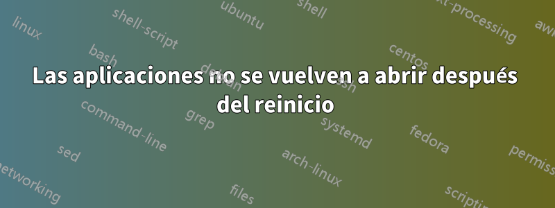 Las aplicaciones no se vuelven a abrir después del reinicio