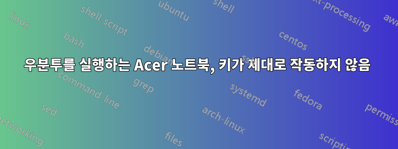 우분투를 실행하는 Acer 노트북, 키가 제대로 작동하지 않음