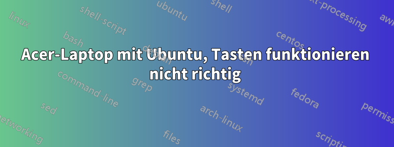 Acer-Laptop mit Ubuntu, Tasten funktionieren nicht richtig