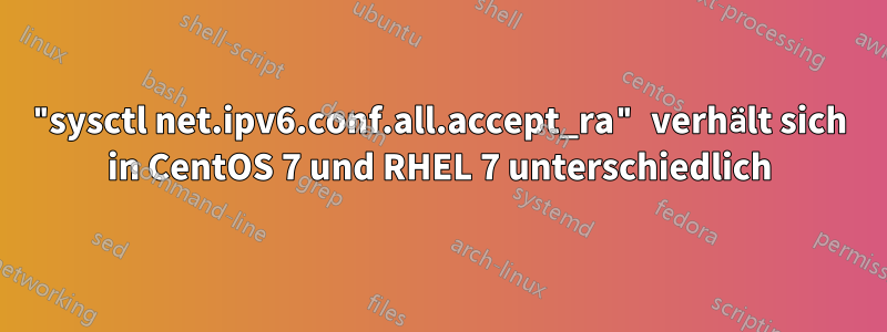 "sysctl net.ipv6.conf.all.accept_ra" verhält sich in CentOS 7 und RHEL 7 unterschiedlich