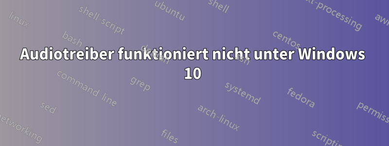 Audiotreiber funktioniert nicht unter Windows 10