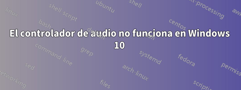 El controlador de audio no funciona en Windows 10