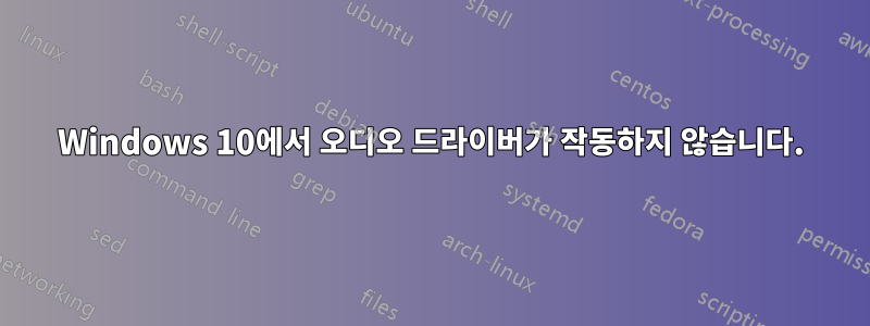 Windows 10에서 오디오 드라이버가 작동하지 않습니다.