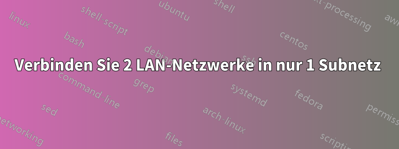 Verbinden Sie 2 LAN-Netzwerke in nur 1 Subnetz