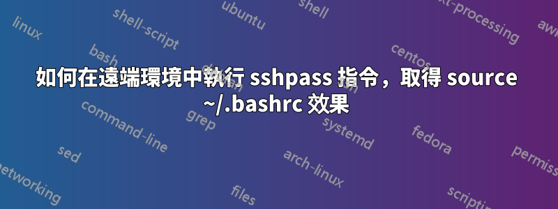 如何在遠端環境中執行 sshpass 指令，取得 source ~/.bashrc 效果