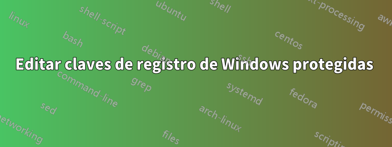 Editar claves de registro de Windows protegidas