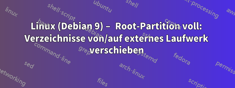 Linux (Debian 9) – Root-Partition voll: Verzeichnisse von/auf externes Laufwerk verschieben