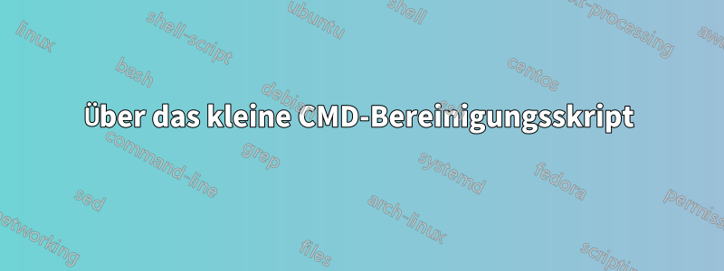 Über das kleine CMD-Bereinigungsskript