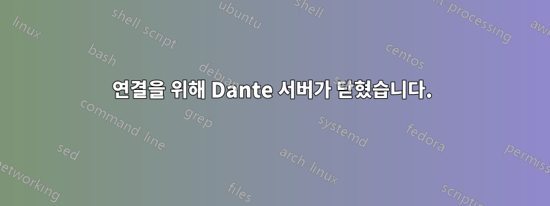 연결을 위해 Dante 서버가 닫혔습니다.