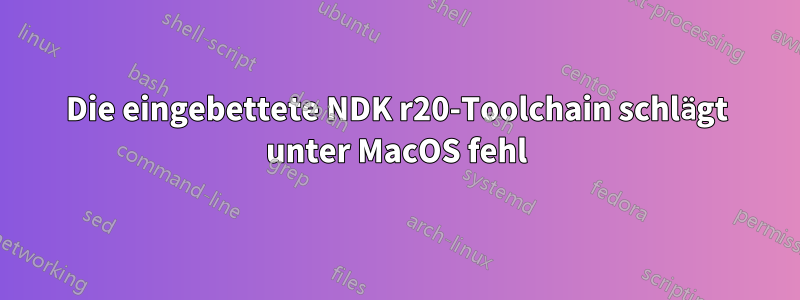 Die eingebettete NDK r20-Toolchain schlägt unter MacOS fehl