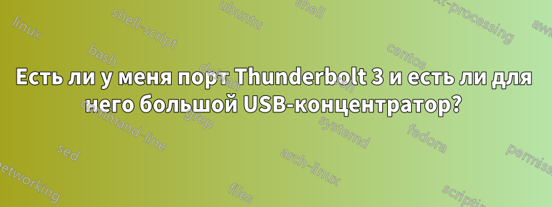 Есть ли у меня порт Thunderbolt 3 и есть ли для него большой USB-концентратор?