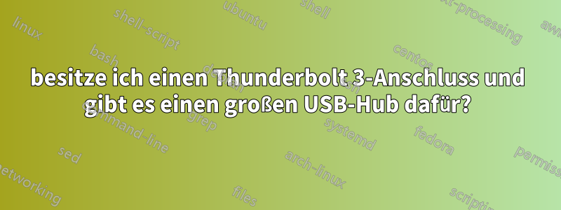 besitze ich einen Thunderbolt 3-Anschluss und gibt es einen großen USB-Hub dafür?