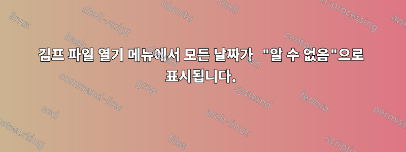 김프 파일 열기 메뉴에서 모든 날짜가 "알 수 없음"으로 표시됩니다.