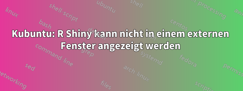 Kubuntu: R Shiny kann nicht in einem externen Fenster angezeigt werden