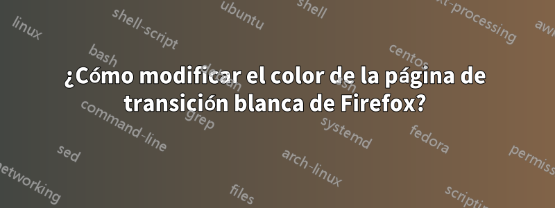 ¿Cómo modificar el color de la página de transición blanca de Firefox?