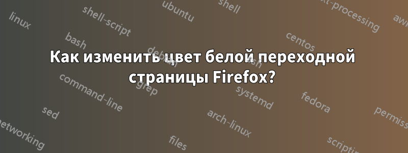 Как изменить цвет белой переходной страницы Firefox?