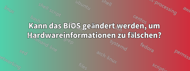 Kann das BIOS geändert werden, um Hardwareinformationen zu fälschen?