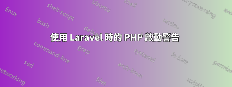 使用 Laravel 時的 PHP 啟動警告