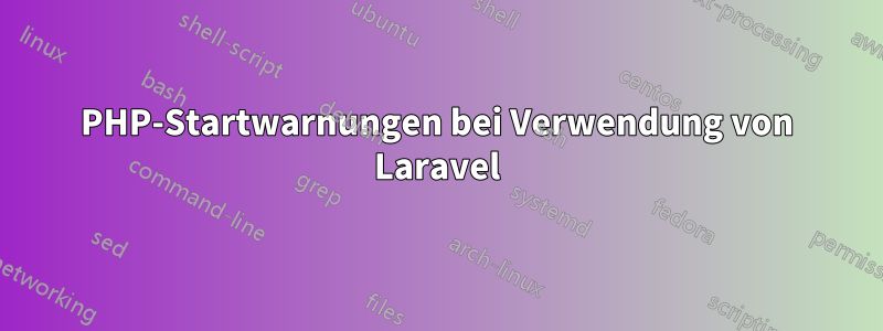 PHP-Startwarnungen bei Verwendung von Laravel