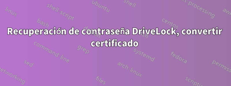 Recuperación de contraseña DriveLock, convertir certificado