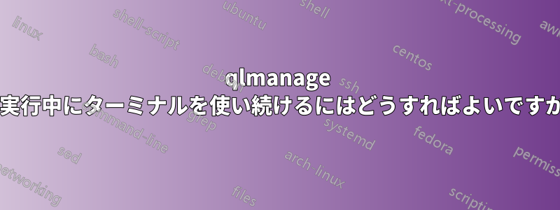 qlmanage の実​​行中にターミナルを使い続けるにはどうすればよいですか?