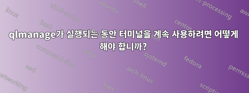 qlmanage가 실행되는 동안 터미널을 계속 사용하려면 어떻게 해야 합니까?