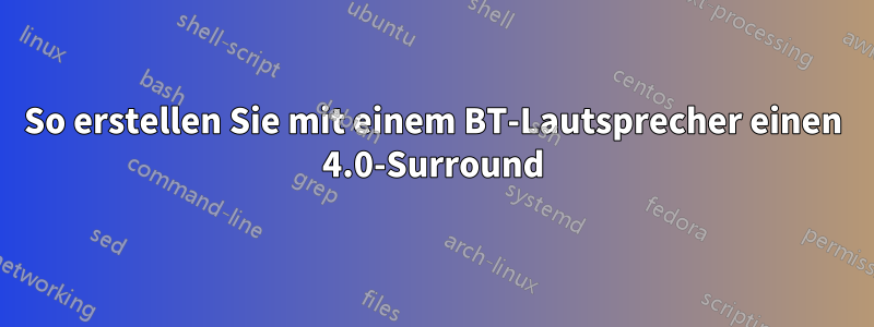 So erstellen Sie mit einem BT-Lautsprecher einen 4.0-Surround