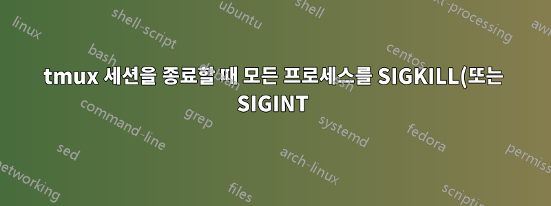 tmux 세션을 종료할 때 모든 프로세스를 SIGKILL(또는 SIGINT)하려면 어떻게 해야 합니까?