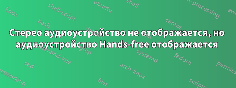 Стерео аудиоустройство не отображается, но аудиоустройство Hands-free отображается