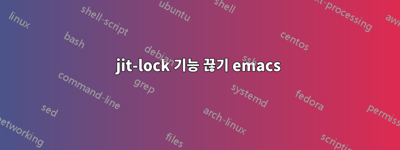 jit-lock 기능 끊기 emacs