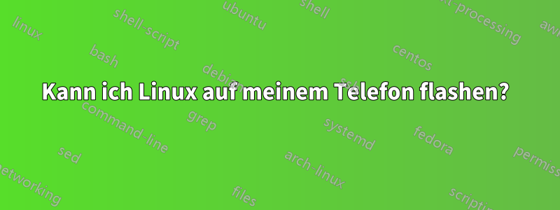 Kann ich Linux auf meinem Telefon flashen? 