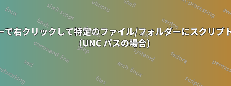 エクスプローラーで右クリックして特定のファイル/フォルダーにスクリプトを適用する方法 (UNC パスの場合)