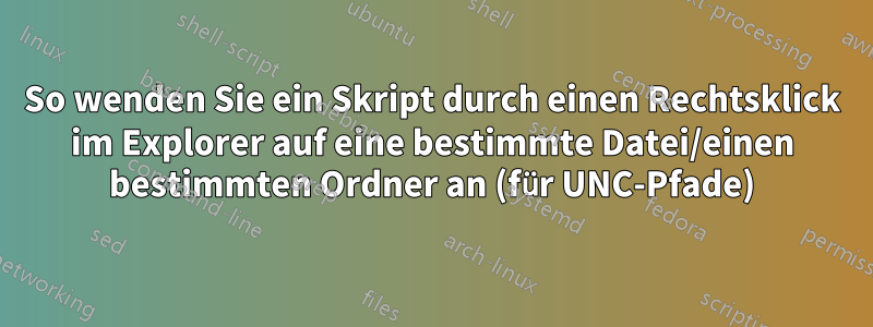 So wenden Sie ein Skript durch einen Rechtsklick im Explorer auf eine bestimmte Datei/einen bestimmten Ordner an (für UNC-Pfade)