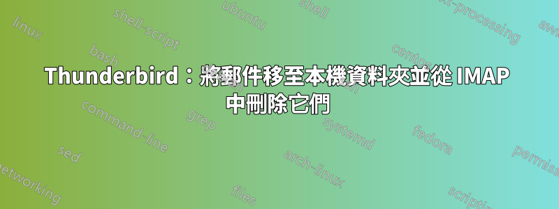 Thunderbird：將郵件移至本機資料夾並從 IMAP 中刪除它們