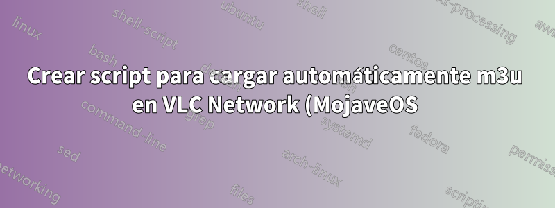 Crear script para cargar automáticamente m3u en VLC Network (MojaveOS)