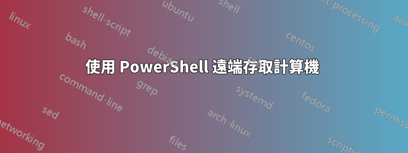 使用 PowerShell 遠端存取計算機