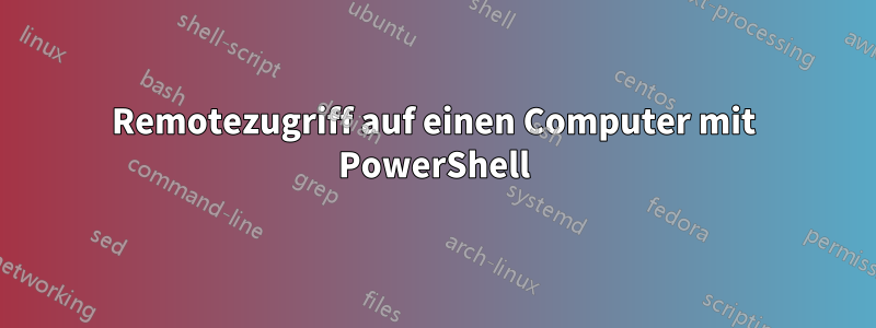 Remotezugriff auf einen Computer mit PowerShell