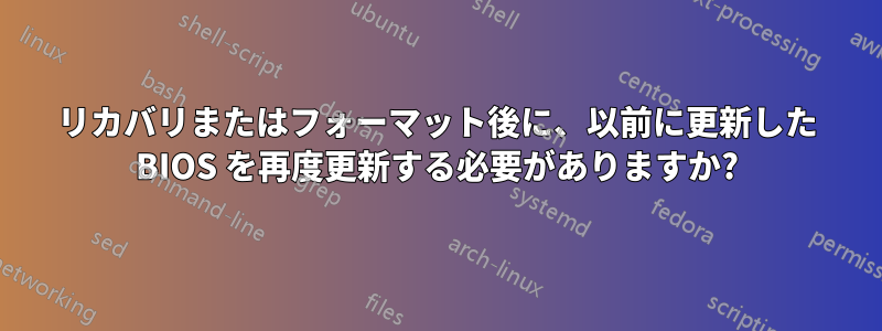 リカバリまたはフォーマット後に、以前に更新した BIOS を再度更新する必要がありますか?