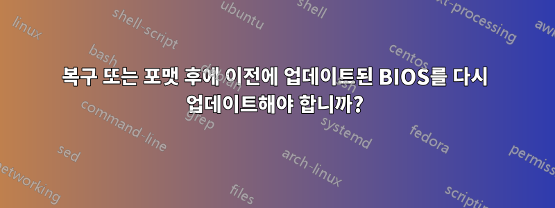 복구 또는 포맷 후에 이전에 업데이트된 BIOS를 다시 업데이트해야 합니까?