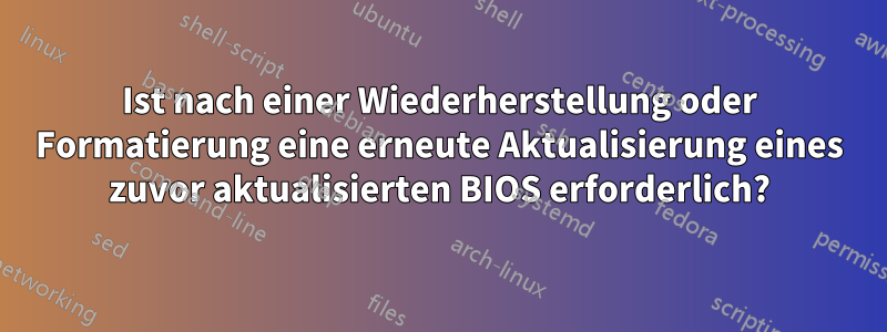 Ist nach einer Wiederherstellung oder Formatierung eine erneute Aktualisierung eines zuvor aktualisierten BIOS erforderlich?