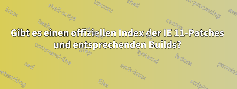 Gibt es einen offiziellen Index der IE 11-Patches und entsprechenden Builds?