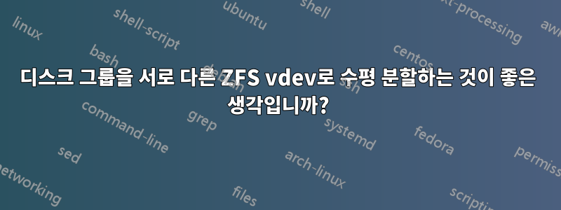 디스크 그룹을 서로 다른 ZFS vdev로 수평 분할하는 것이 좋은 생각입니까?