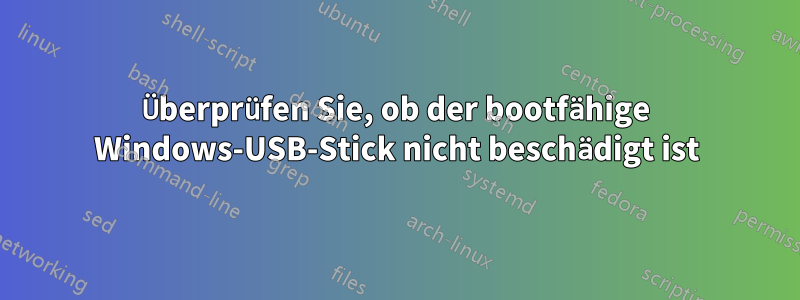 Überprüfen Sie, ob der bootfähige Windows-USB-Stick nicht beschädigt ist