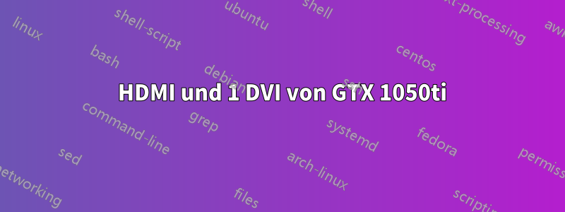 3 HDMI und 1 DVI von GTX 1050ti