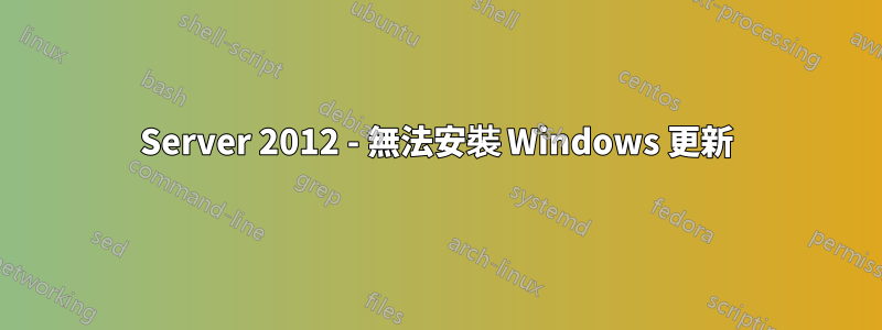 Server 2012 - 無法安裝 Windows 更新