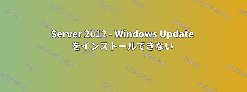 Server 2012 - Windows Update をインストールできない