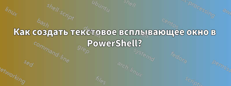 Как создать текстовое всплывающее окно в PowerShell?