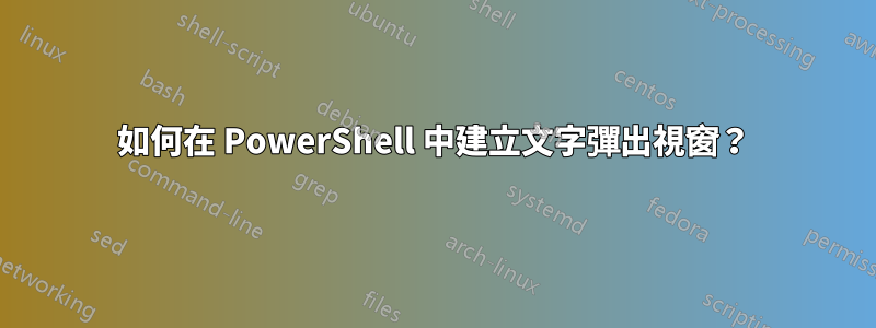 如何在 PowerShell 中建立文字彈出視窗？