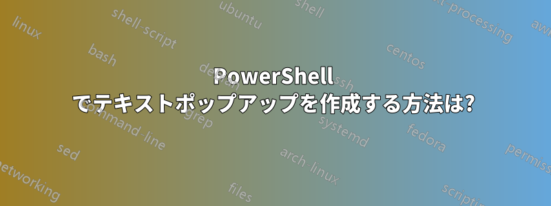 PowerShell でテキストポップアップを作成する方法は?