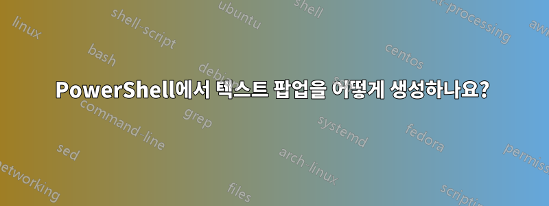 PowerShell에서 텍스트 팝업을 어떻게 생성하나요?